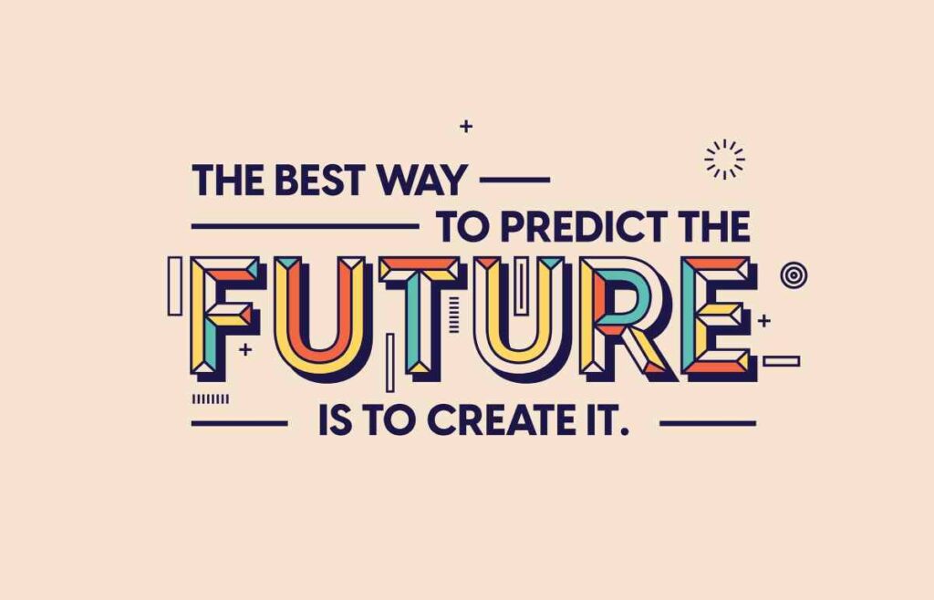 Colorful, inspiring quote:  The best way to predict the future is to create it